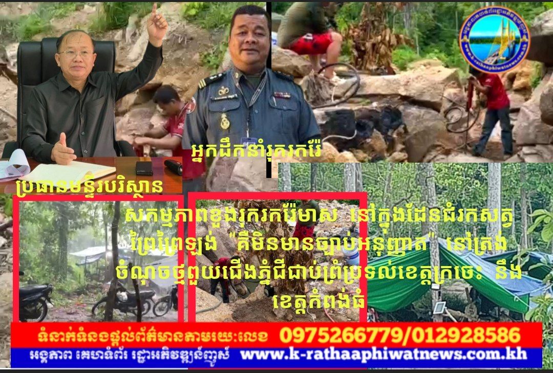 ពិតជាមិនធម្មតាមែនលោក អោម ដឺលុច បានគៀងគរមនុស្សមួយក្រុមទៅធ្វើសកម្មភាពខួងរុករករ៉ែមាសបំផ្លិចបំផ្លាញធនធានធម្មជាតិនៅក្នុងដែនជំរកសត្វព្រៃព្រៃឡង់ “គឺមិនមានច្បាប់អនុញ្ញាត” នៅត្រង់ចំណុចថ្មពួយជើងភ្នំជីជាប់ព្រំប្រទល់ខេត្តក្រចេះ នឹងខេត្តកំពង់ធំ…វគ្គ១